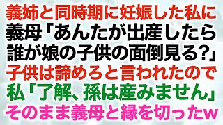 【スカッとする話】義姉と同時期に妊娠した私に義母「あんたが出産したら誰が娘の子供の面倒見る？」子供は諦めろと言われたので私「了解、孫は産みません」そのまま義母と縁を切った