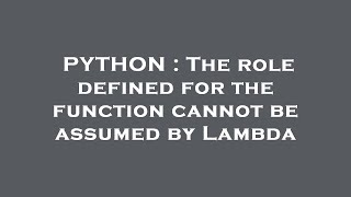 PYTHON : The role defined for the function cannot be assumed by Lambda
