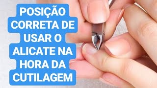 POSIÇÃO CORRETA DE USAR O ALICATE NA HORA DA CUTILAGEM