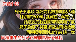 兒子不孝順  臨死前我故意胡說八道【我攢的500萬，就藏在…藏在…】話沒說完就咽了氣，兒子急瘋哭著求醫生再救救我，再睜眼我回到10年前，同樣重生的兒子正鞍前馬後伺候我#小說#推文#新題材#爽文#復仇