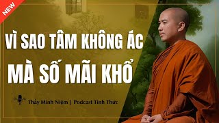 Thầy Minh Niệm - Vì Sao TÂM KHÔNG ÁC Mà Số Mãi KHỔ? (Ai Cũng Nên Nghe) | Podcast Tỉnh Thức