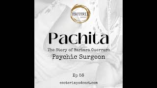 Episode 58: Pachita: The Story of Barbara Guerrero, Psychic Surgeon