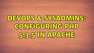 DevOps & SysAdmins: Configuring PHP 5.3.5 In Apache (2 Solutions!!)