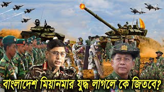 বাংলাদেশ মিয়ানমার সামরিক শক্তিতে কে এগিয়ে যুদ্ধ লাগলে কে জিতবে? bangladesh vs myanmar military