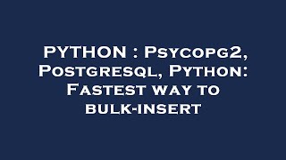 PYTHON : Psycopg2, Postgresql, Python: Fastest way to bulk-insert