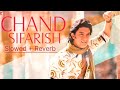 CHAND SIFARISH || Slowed & Reverb || Amir Khan || Slowed Reverb Song ||