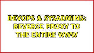 DevOps & SysAdmins: Reverse proxy to the entire WWW (2 Solutions!!)