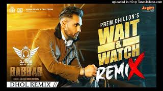 Wait & Watch Dhol Remix Prem Dhillon Feat Dj Sahil Raj Beats