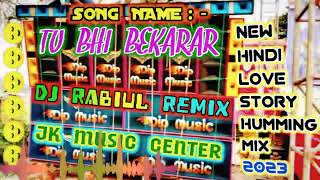 TU BHI BEKARAR MAI BHI BEKARAR-NEW HINDI LOVE STORY HUMMING MIX 2023-DJ RABIUL REMIX-JK MUSIC CENTER