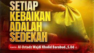 SETIAP KEBAIKAN ADALAH SEDEKAH || KITABUL JAMI' BULUGHUL MARAM || AL USTADZ WAJDI KHOLID BARABUD