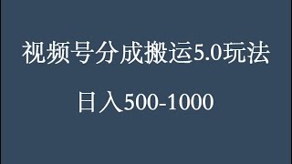 2024年7月视频号分成搬运5 0玩法，1分钟1个原创视频，日入500 1000