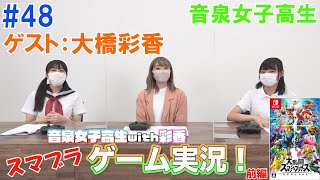 【大橋 彩香さん　登場】音泉女子高生＃48　ゲーム実況　「大乱闘スマッシュブラザーズ SPECIAL」前編