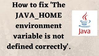 How to fix 'The JAVA_HOME environment variable is not defined correctly'.