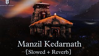 Manzil Kedarnath | Slowed + Reverb | Lofi Song