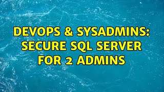 DevOps & SysAdmins: Secure SQL Server for 2 admins