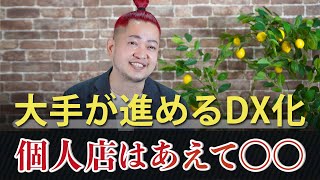 大手チェーン店が進めるDX化！個人店はあえて○○でいけ