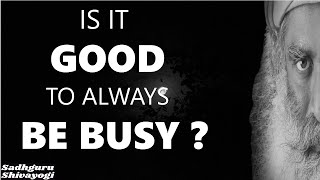 🤔Is it Good To always be busy?| Sadhguru #Sadhguru😇✅✅