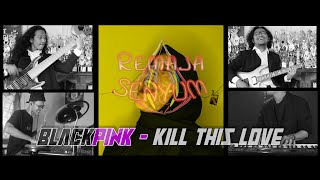 BLACKPINK - KILL THIS LOVE | Cover by Remaja Senyum Band