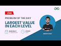 Largest value in each level | Problem of the Day 13/02/2022 | Siddhartha Hazara | GFG Practice