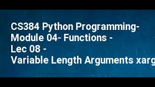 CS384 Python Programming Module 04 Functions Lec 08 Variable Length Arguments xargs