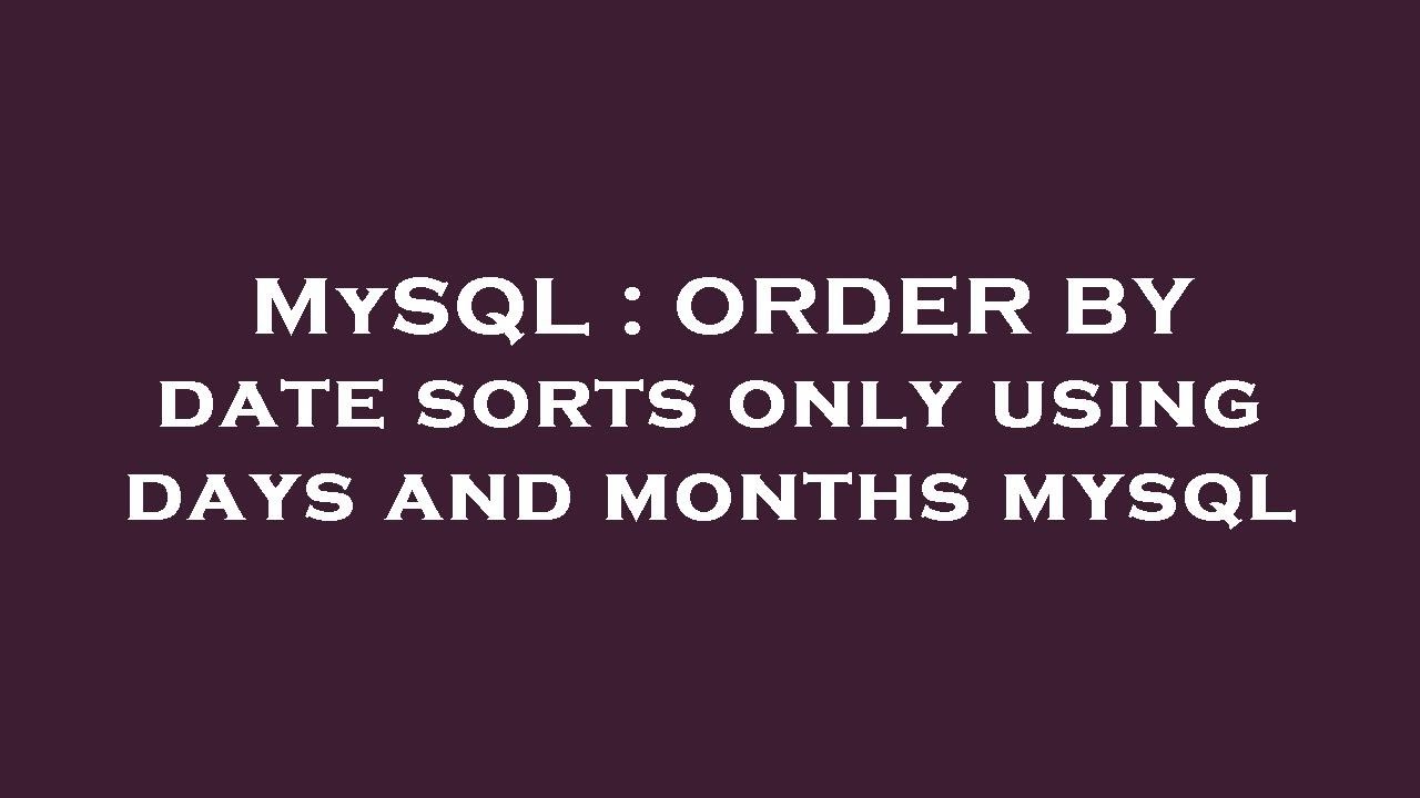 MySQL : ORDER BY Date Sorts Only Using Days And Months Mysql - YouTube