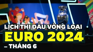 Lịch thi đấu vòng loại Euro 2024 – tháng 6