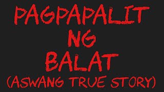 PAGPAPALIT NG BALAT (Aswang True Story)