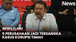 Kejagung Umumkan 5 Korporasi Tersangka Kasus Korupsi Tata Niaga Timah