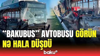 Ağır qəzaya düşən “BakuBus” avtobusundan dəhşətə gətirən görüntülər