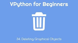 VPython for Beginners 34 - Deleting Graphical Objects