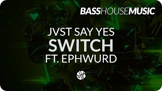 JVST SAY YES - Switch ft. Ephwurd