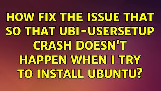 How fix the issue that so that ubi-usersetup crash doesn't happen when I try to install ubuntu?