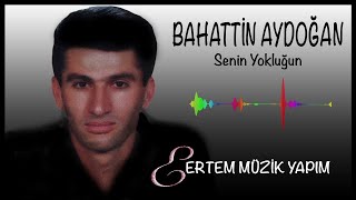 Bahattin Aydoğan - Senin Yokluğun