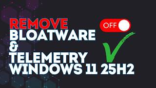 Windows 11 25H2 Debloat Guide: Remove Bloatware & Disable Telemetry