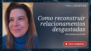 Como reconstruir relacionamentos desgastados | LIVE COMPLETA