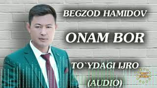 БЕГЗОД ҲАМИДОВ ОНАМ БОР ТЎЙДАГИ ИЖРО BEGZOD HAMIDOV ONAM BOR