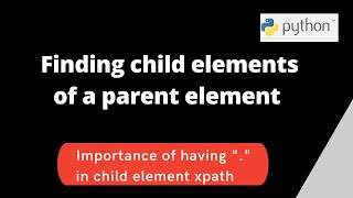 How to find child elements of a parent element in selenium python | Importance of using '.' in xpath