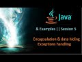 Java & Examples 5th Session. Encapsulation & data hiding and about exceptions handling.