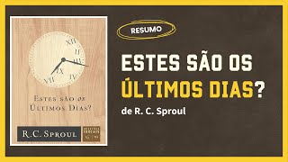 Estes são os últimos dias? R. C. Sproul (RESUMO)