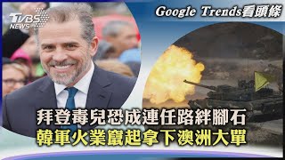 【Google Trends看頭條】拜登毒兒恐成連任路絆腳石　韓軍火業竄起拿下澳洲大單｜TVBS新聞 2023.07.28@TVBSNEWS01