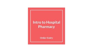 Order Entry, Intro to Hospital Pharmacy