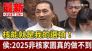 核能就是我的選項！侯友宜：2025非核家園真的做不到【最新快訊】