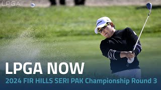 LPGA Now | 2024 FIR HILLS SERI PAK Championship Round Three