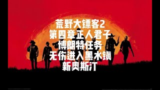 荒野大镖客2，亚瑟利用第四章正人君子博朗特的任务无伤进入黑水镇和新奥斯汀，钓传说鱼，搜刮金条小饰物，黄金左轮，美州野马