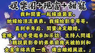 【完结】我和閨蜜一起嫁進裴家。她嫁給頂流弟弟。我嫁給影帝哥哥。直到半年後，閨蜜決定離婚。當晚，影帝受邀參加採訪，主持人問道：聽說裴影帝的弟弟前幾天被拍到和女星宋綿共度一夜，傳出離婚風波。#薄荷听书