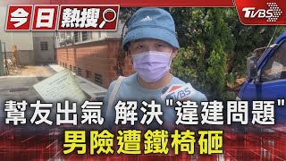 幫友出氣 解決「違建問題」 男險遭鐵椅砸｜TVBS新聞 @TVBSNEWS01