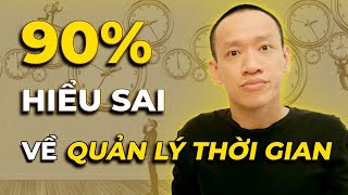 90% HIỂU SAI VỀ QUẢN LÝ THỜI GIAN MÀ KHÔNG BIẾT (kể cả bạn) | Nguyễn Hữu Trí