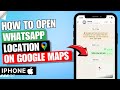How to Open Whatsapp Location in Google Maps in iPhone ✅ | Location Not Opening in Google Maps
