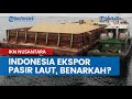 Indonesia Ekspor Pasir Laut Demi Investasi Singapura di IKN Nusantara, Benarkah?