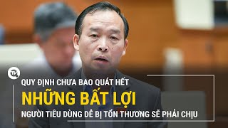 Quy định chưa bao quát hết những bất lợi người tiêu dùng dễ bị tổn thương có khả năng phải chịu